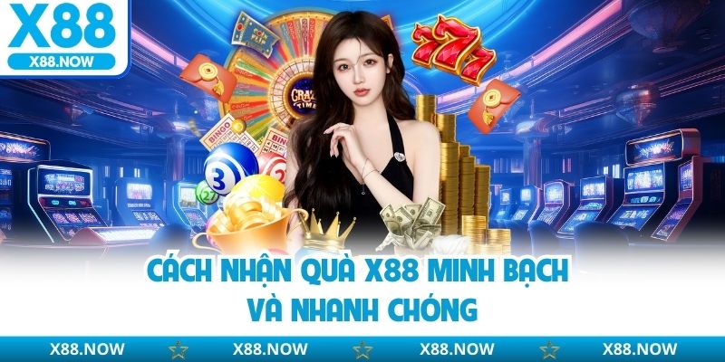 Cách nhận quà X88 minh bạch và nhanh chóng