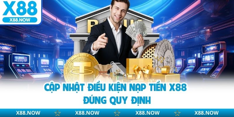 Cập nhật điều kiện nạp tiền X88 đúng quy định