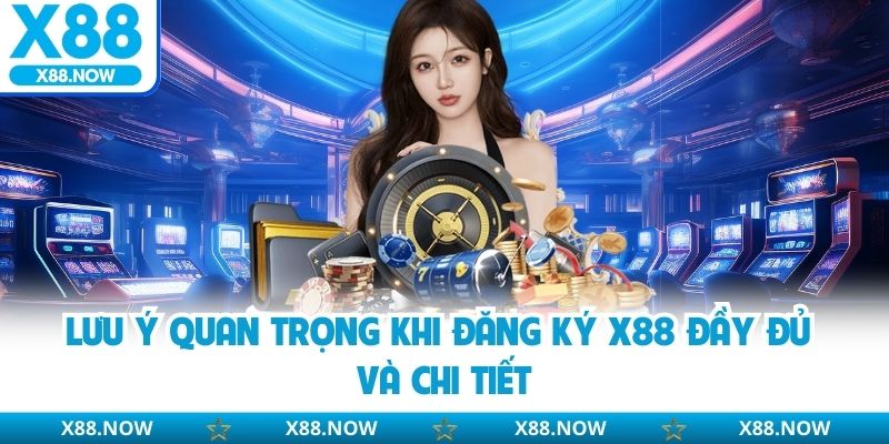 Lưu ý quan trọng khi đăng ký X88 đầy đủ và chi tiết